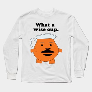 What A Wise Cup Long Sleeve T-Shirt